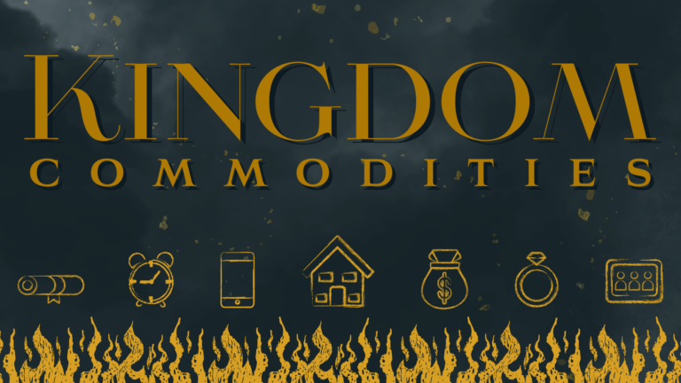 Kingdom Commodities: Part 2 – Money, Wealth, and Possessions in Light of Eternity